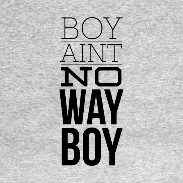 Boy ain't no way (blk text) by Six Gatsby